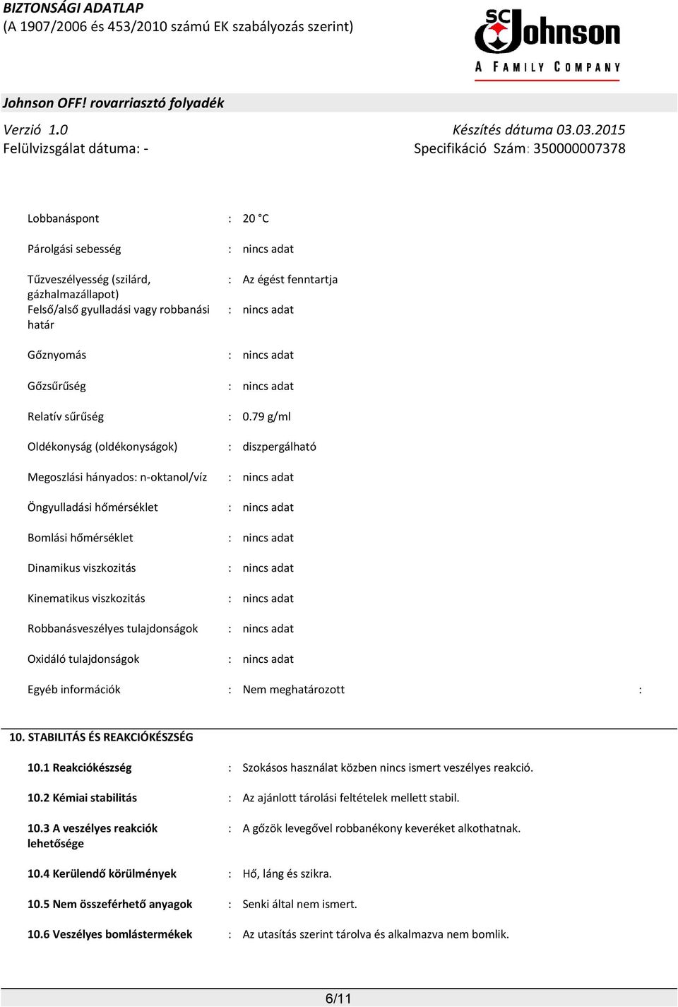 79 g/ml Oldékonyság (oldékonyságok) : diszpergálható Megoszlási hányados: n-oktanol/víz : nincs adat Öngyulladási hőmérséklet : nincs adat Bomlási hőmérséklet : nincs adat Dinamikus viszkozitás :