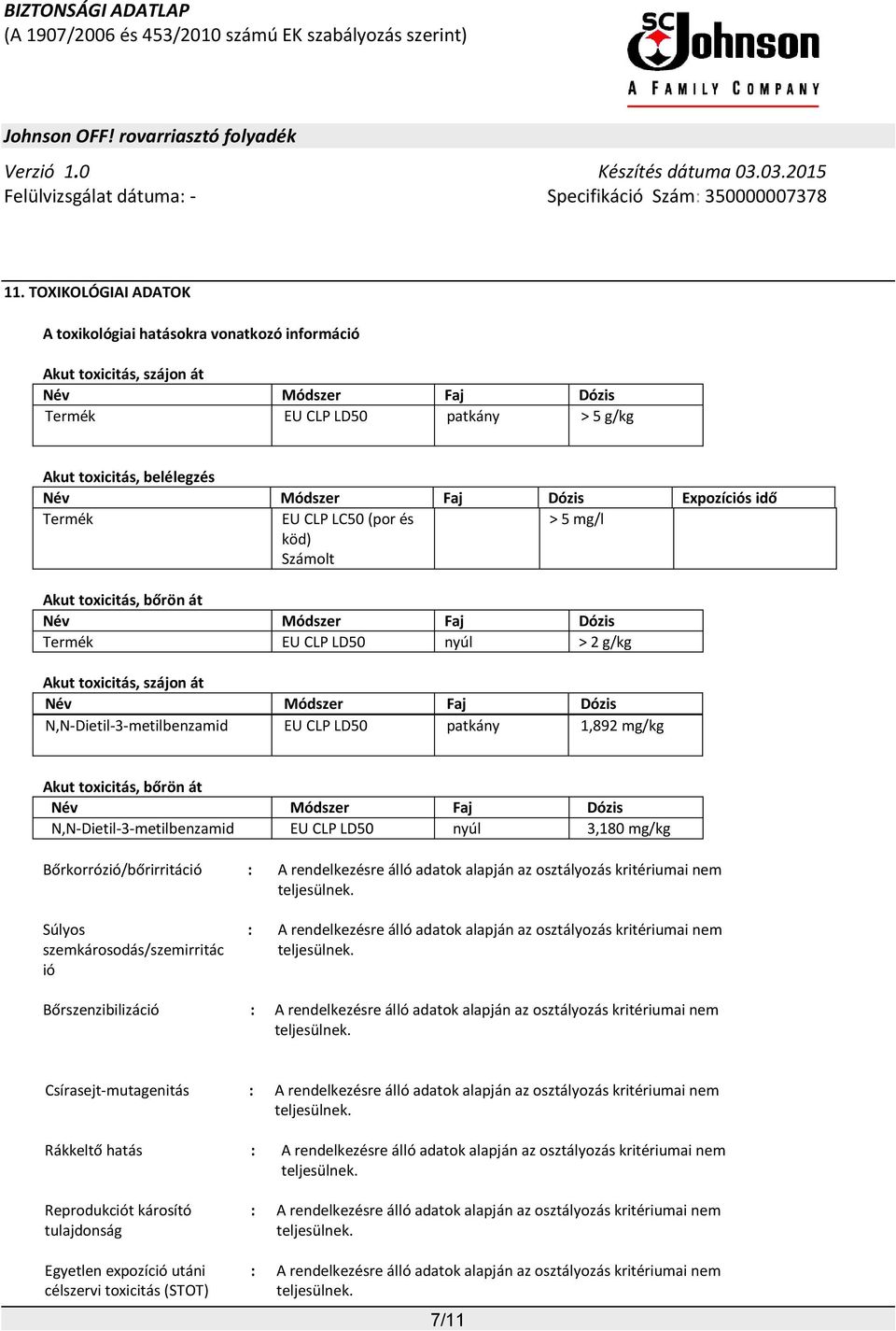 N,N-Dietil-3-metilbenzamid EU CLP LD50 patkány 1,892 mg/kg Akut toxicitás, bőrön át Név Módszer Faj Dózis N,N-Dietil-3-metilbenzamid EU CLP LD50 nyúl 3,180 mg/kg Bőrkorrózió/bőrirritáció : A