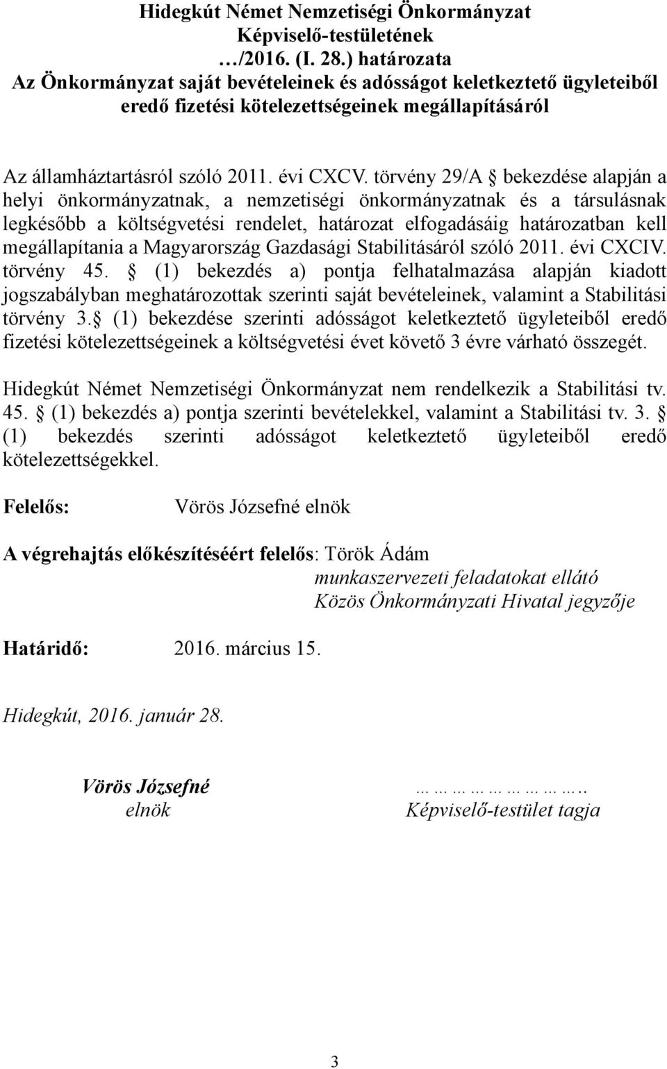 törvény 29/A bekezdése alapján a helyi önkormányzatnak, a nemzetiségi önkormányzatnak és a társulásnak legkésőbb a költségvetési rendelet, határozat elfogadásáig határozatban kell megállapítania a