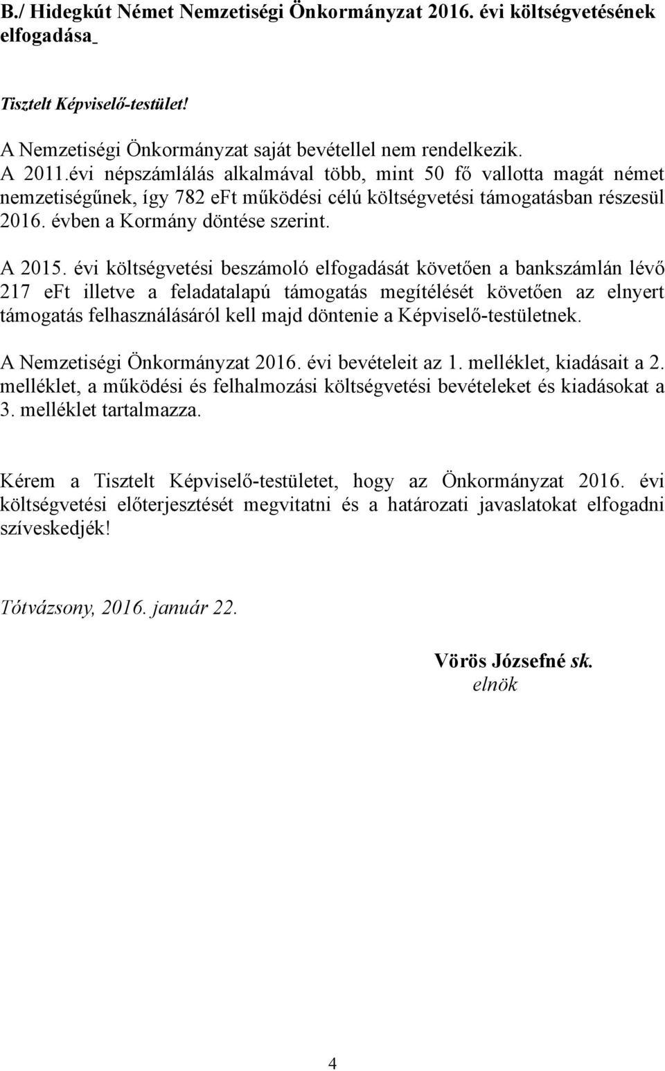 évi költségvetési beszámoló elfogadását követően a bankszámlán lévő 217 eft illetve a feladatalapú támogatás megítélését követően az elnyert támogatás felhasználásáról kell majd döntenie a