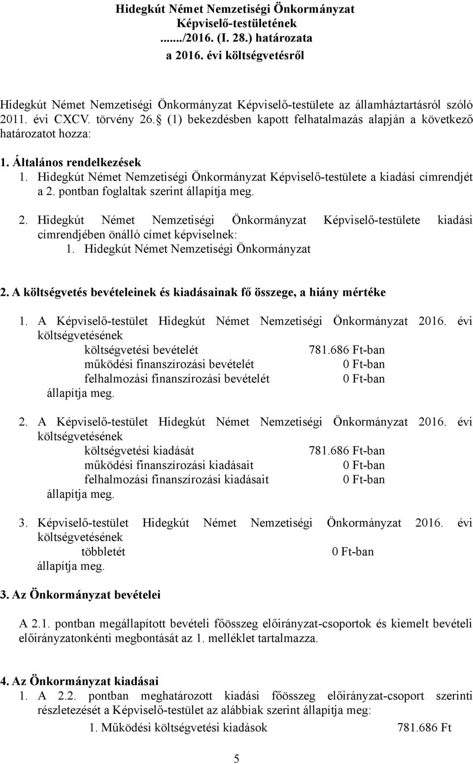 (1) bekezdésben kapott felhatalmazás alapján a következő határozatot hozza: 1. Általános rendelkezések 1. Hidegkút Német Nemzetiségi Önkormányzat Képviselő-testülete a kiadási címrendjét a 2.