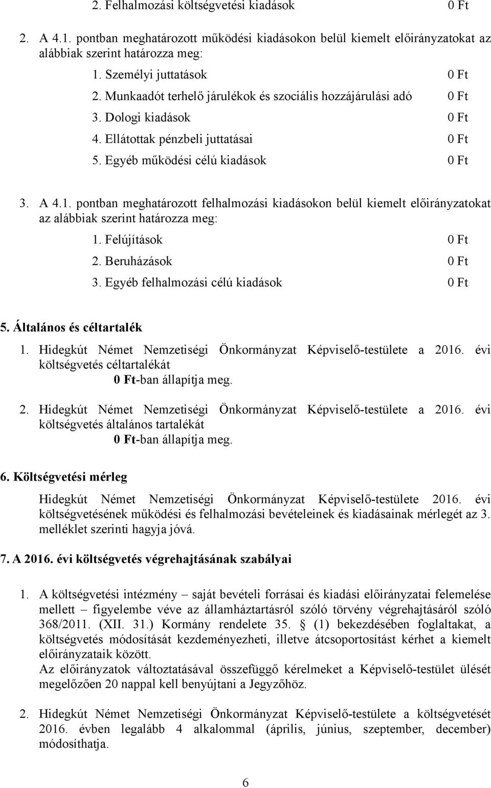 pontban meghatározott felhalmozási kiadásokon belül kiemelt előirányzatokat az alábbiak szerint határozza meg: 1. Felújítások 0 Ft 2. Beruházások 0 Ft 3. Egyéb felhalmozási célú kiadások 0 Ft 5.