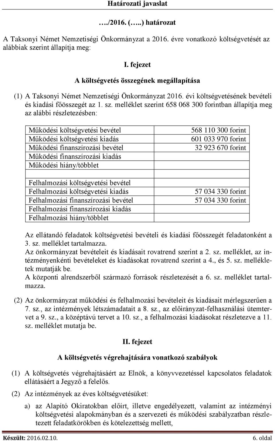 melléklet szerint 658 068 300 forintban állapítja meg az alábbi részletezésben: Működési költségvetési bevétel Működési költségvetési kiadás Működési finanszírozási bevétel Működési finanszírozási