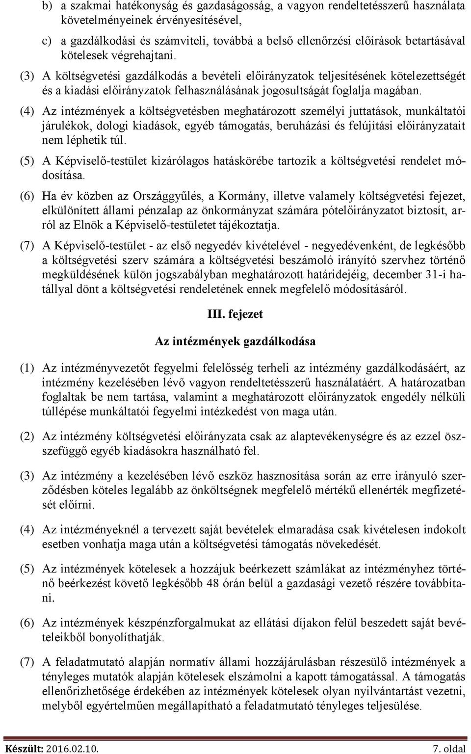 (4) Az intézmények a költségvetésben meghatározott személyi juttatások, munkáltatói járulékok, dologi kiadások, egyéb támogatás, beruházási és felújítási előirányzatait nem léphetik túl.