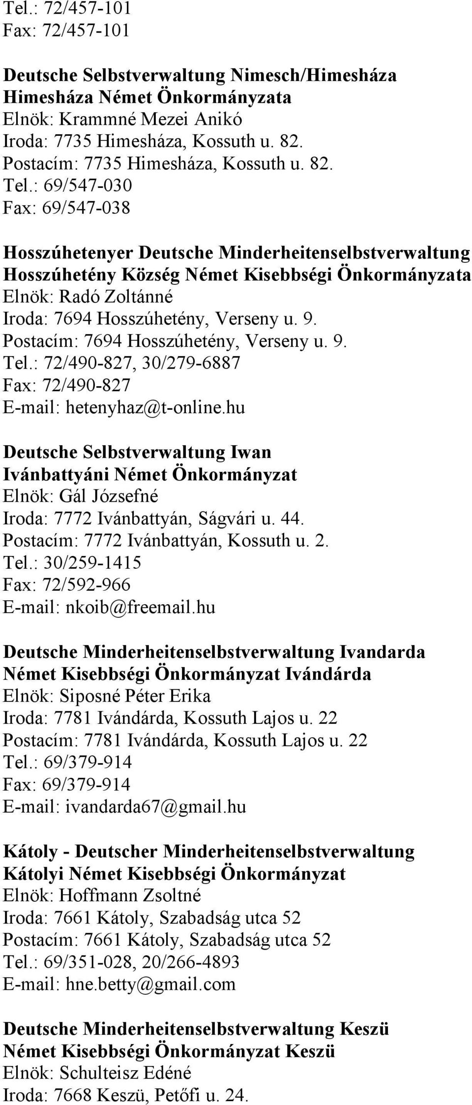 : 69/547-030 Fax: 69/547-038 Hosszúhetenyer Deutsche Minderheitenselbstverwaltung Hosszúhetény Község Német Kisebbségi Önkormányzata Elnök: Radó Zoltánné Iroda: 7694 Hosszúhetény, Verseny u. 9.