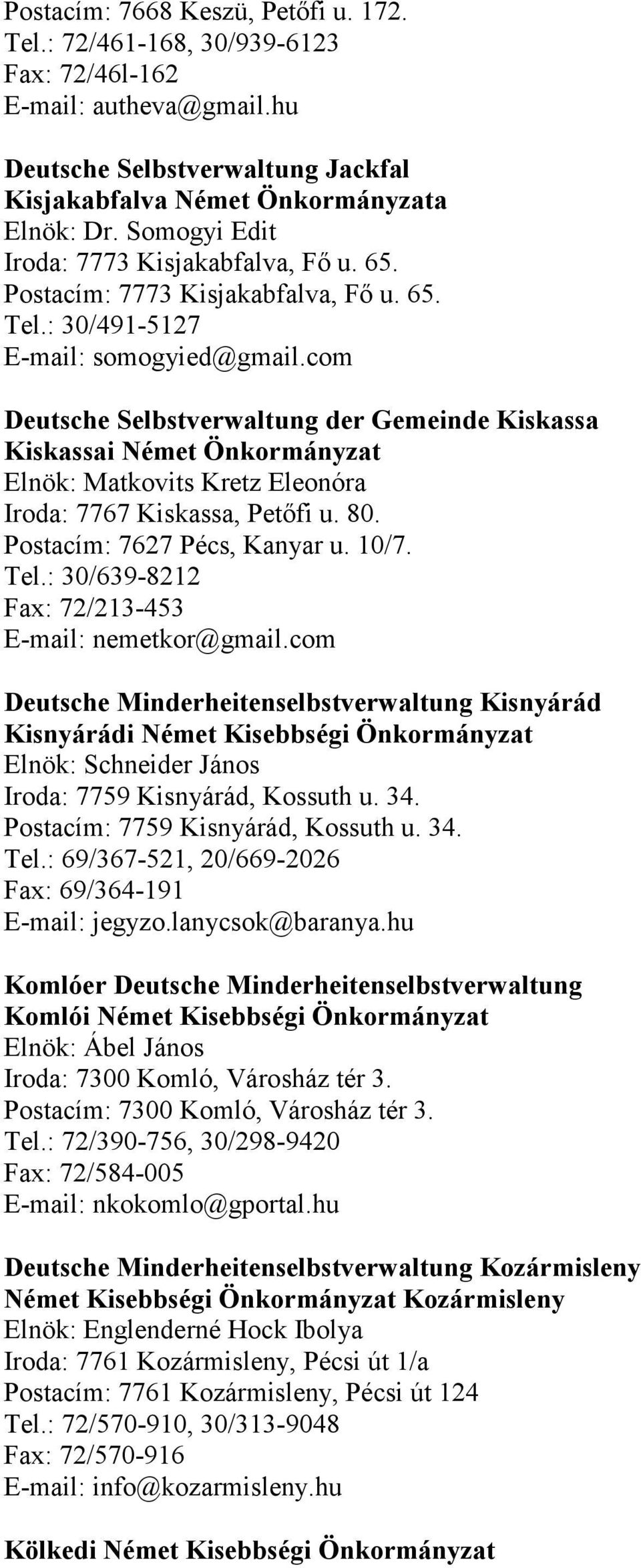 com Deutsche Selbstverwaltung der Gemeinde Kiskassa Kiskassai Német Önkormányzat Elnök: Matkovits Kretz Eleonóra Iroda: 7767 Kiskassa, Petıfi u. 80. Postacím: 7627 Pécs, Kanyar u. 10/7. Tel.