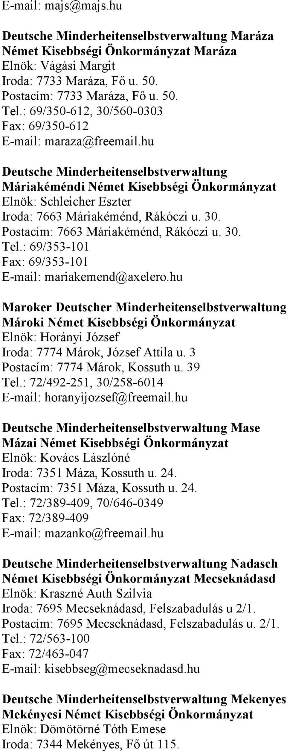 hu Deutsche Minderheitenselbstverwaltung Máriakéméndi Német Kisebbségi Önkormányzat Elnök: Schleicher Eszter Iroda: 7663 Máriakéménd, Rákóczi u. 30. Postacím: 7663 Máriakéménd, Rákóczi u. 30. Tel.