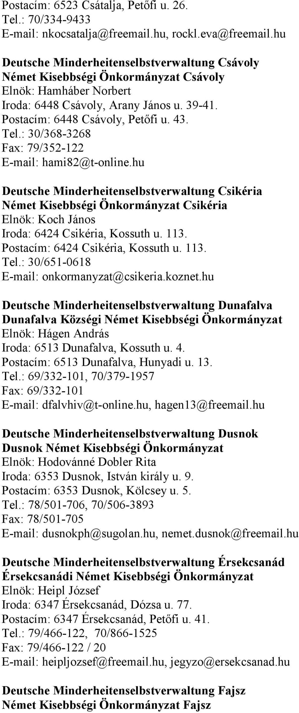 : 30/368-3268 Fax: 79/352-122 E-mail: hami82@t-online.hu Deutsche Minderheitenselbstverwaltung Csikéria Német Kisebbségi Önkormányzat Csikéria Elnök: Koch János Iroda: 6424 Csikéria, Kossuth u. 113.