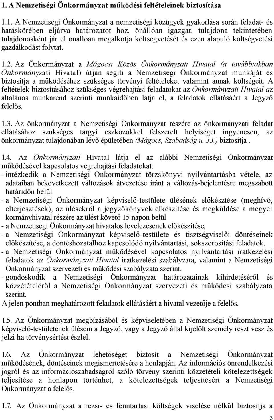 Az Önkormányzat a Mágocsi Közös Önkormányzati Hivatal (a továbbiakban Önkormányzati Hivatal) útján segíti a Nemzetiségi Önkormányzat munkáját és biztosítja a működéséhez szükséges törvényi