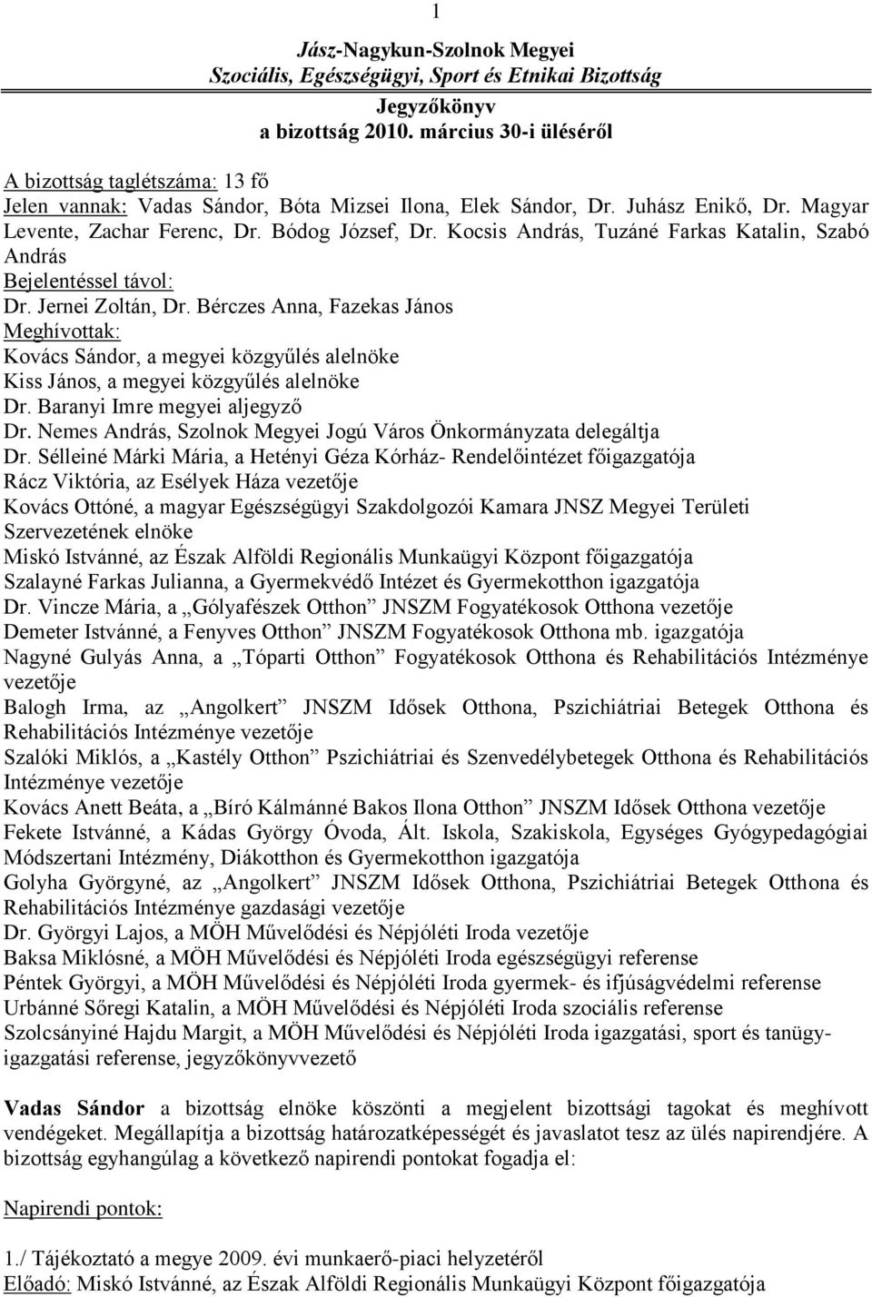Kocsis András, Tuzáné Farkas Katalin, Szabó András Bejelentéssel távol: Dr. Jernei Zoltán, Dr.