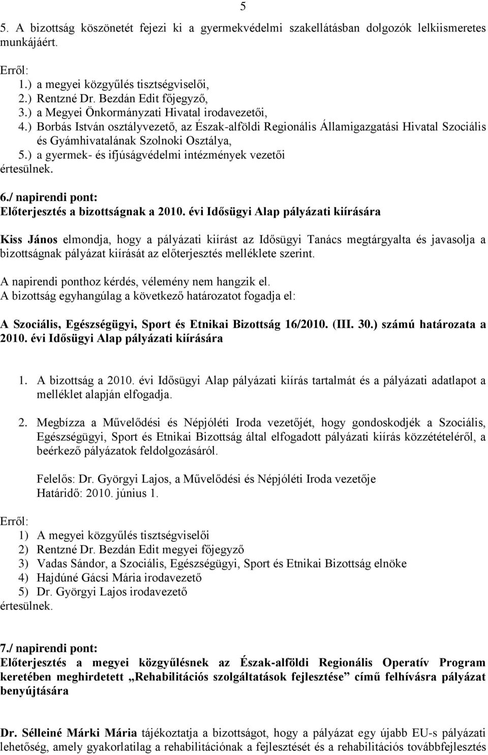) a gyermek- és ifjúságvédelmi intézmények vezetői értesülnek. 6./ napirendi pont: Előterjesztés a bizottságnak a 2010.