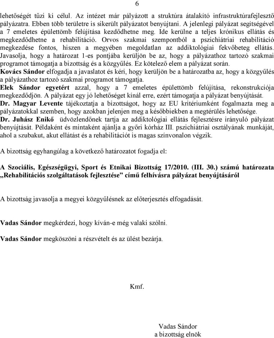 Orvos szakmai szempontból a pszichiátriai rehabilitáció megkezdése fontos, hiszen a megyében megoldatlan az addiktológiai fekvőbeteg ellátás.