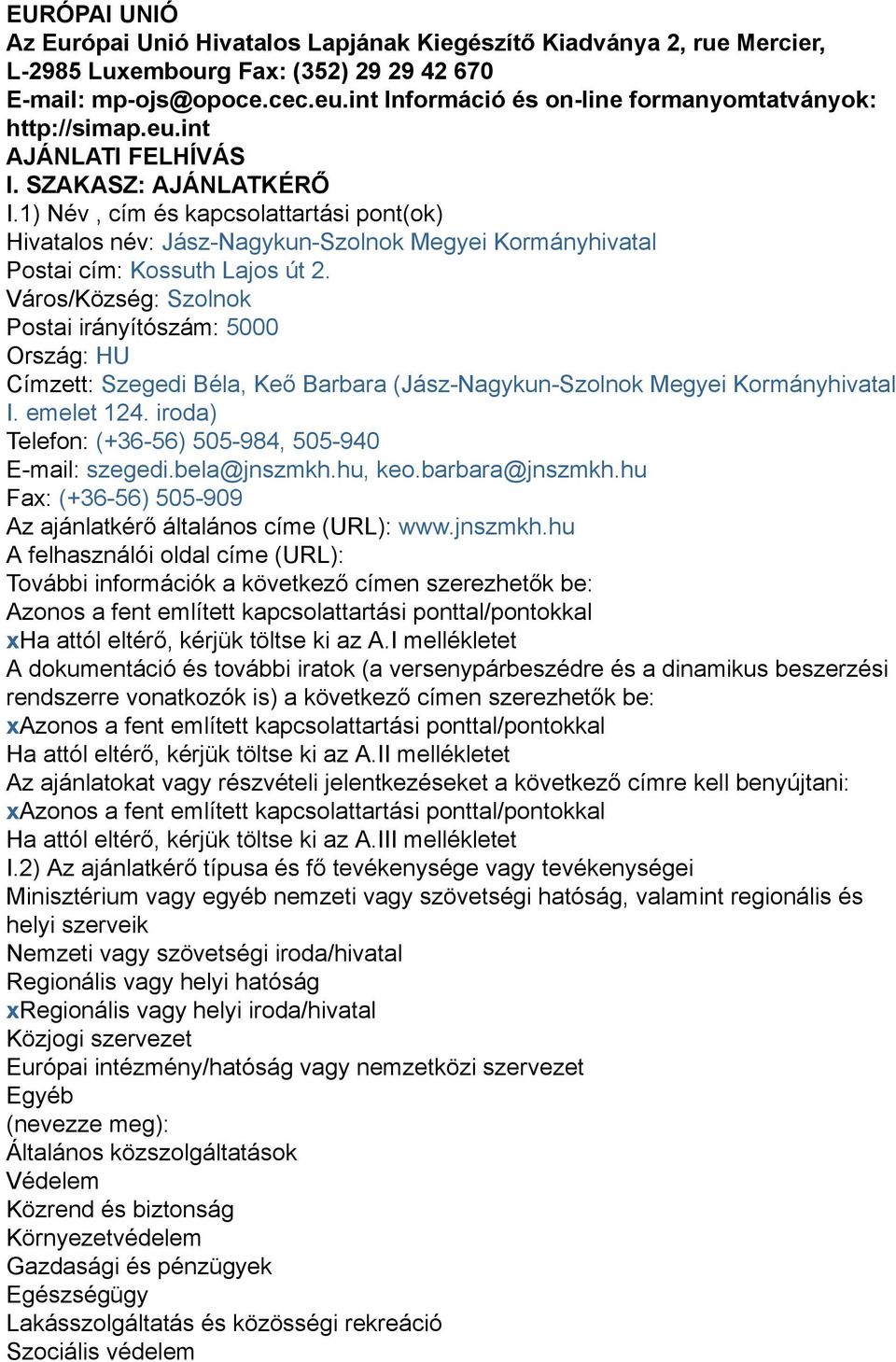 1) Név, cím és kapcsolattartási pont(ok) Hivatalos név: Jász-Nagykun-Szolnok Megyei Kormányhivatal Postai cím: Kossuth Lajos út 2.