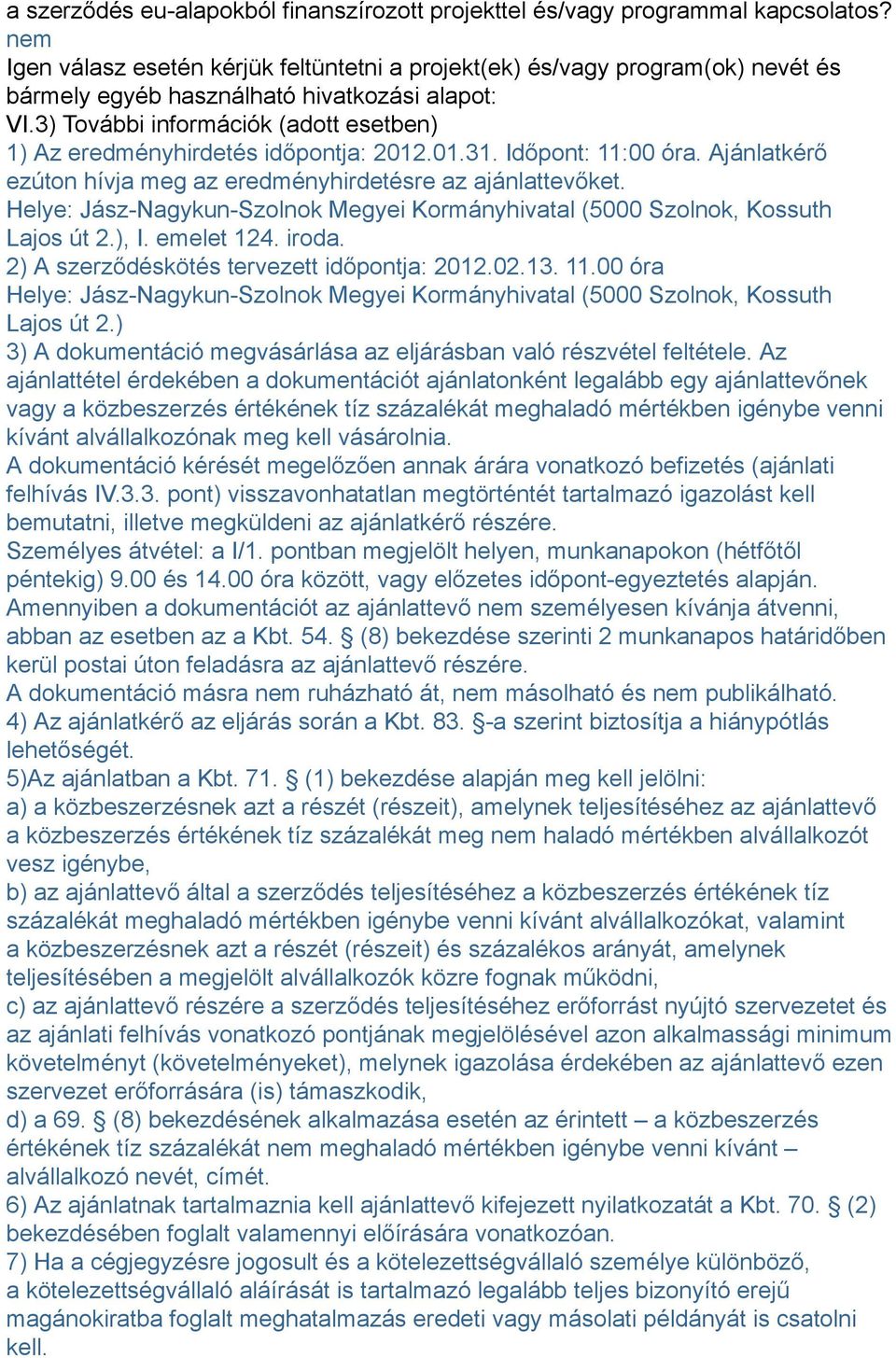 3) További információk (adott esetben) 1) Az eredményhirdetés időpontja: 2012.01.31. Időpont: 11:00 óra. Ajánlatkérő ezúton hívja meg az eredményhirdetésre az ajánlattevőket.