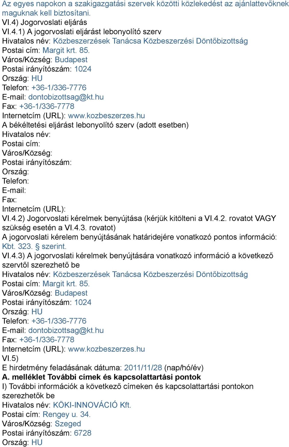 Város/Község: Budapest Postai irányítószám: 1024 Ország: HU Telefon: +36-1/336-7776 E-mail: dontobizottsag@kt.hu Fax: +36-1/336-7778 Internetcím (URL): www.kozbeszerzes.