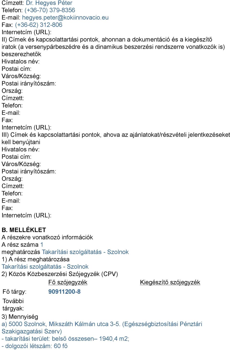 is) beszerezhetők Hivatalos név: Postai cím: Város/Község: Postai irányítószám: Ország: Címzett: Telefon: E-mail: Fax: Internetcím (URL): III) Címek és kapcsolattartási pontok, ahova az