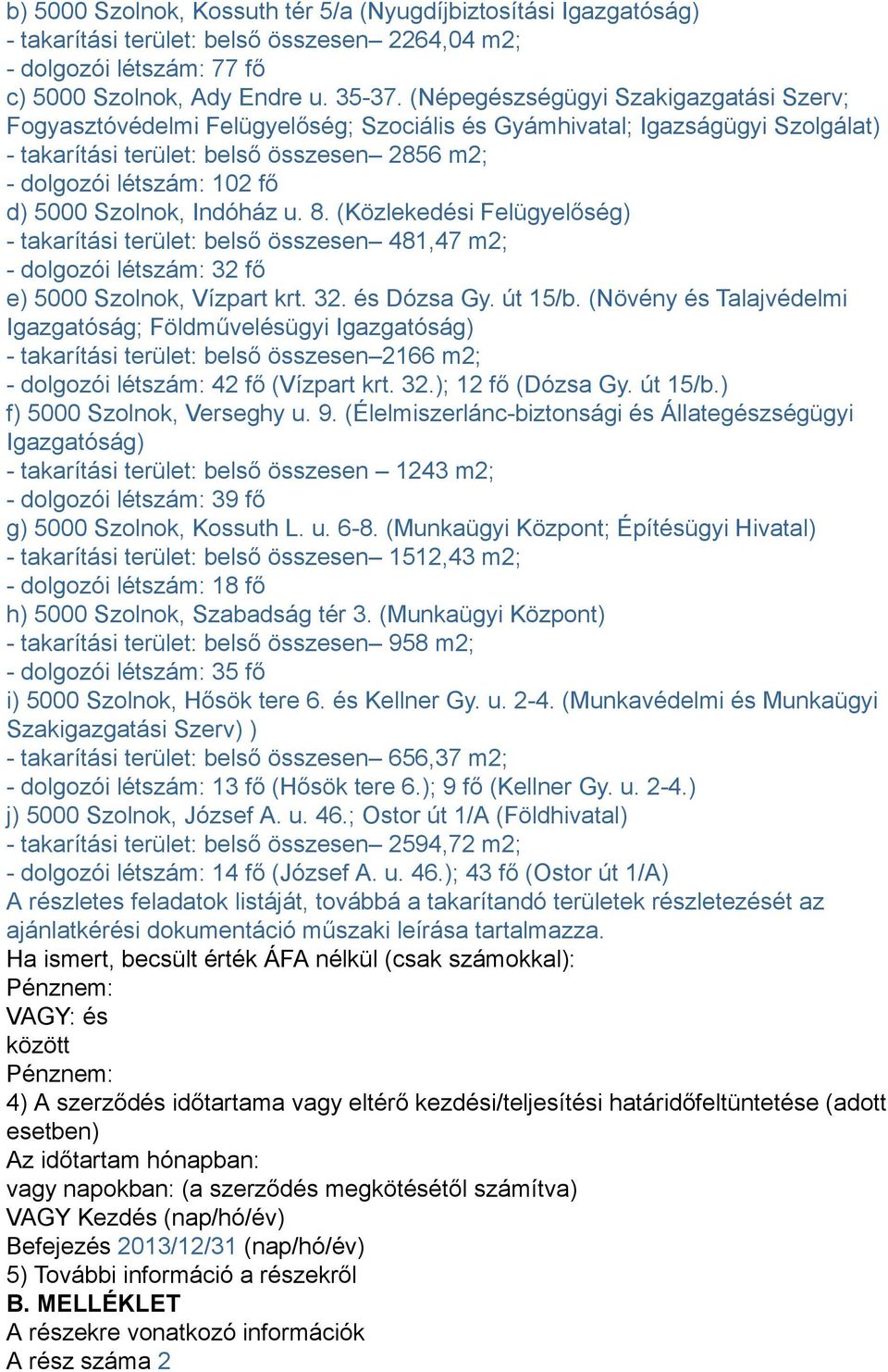 Szolnok, Indóház u. 8. (Közlekedési Felügyelőség) - takarítási terület: belső összesen 481,47 m2; - dolgozói létszám: 32 fő e) 5000 Szolnok, Vízpart krt. 32. és Dózsa Gy. út 15/b.