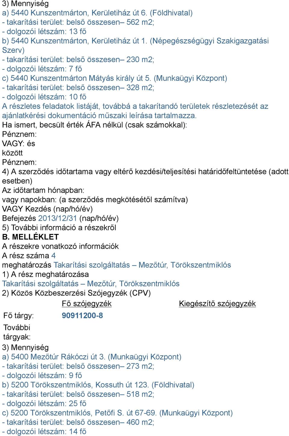 (Munkaügyi Központ) - takarítási terület: belső összesen 328 m2; - dolgozói létszám: 10 fő A részletes feladatok listáját, továbbá a takarítandó területek részletezését az ajánlatkérési dokumentáció