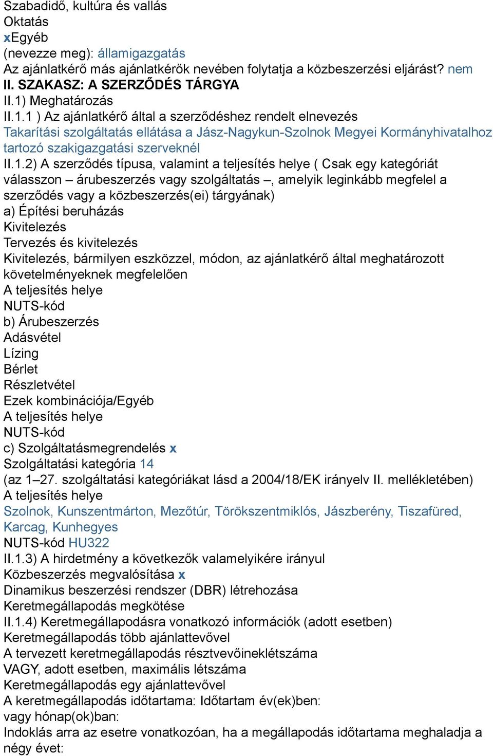 II.1.2) A szerződés típusa, valamint a teljesítés helye ( Csak egy kategóriát válasszon árubeszerzés vagy szolgáltatás, amelyik leginkább megfelel a szerződés vagy a közbeszerzés(ei) tárgyának) a)