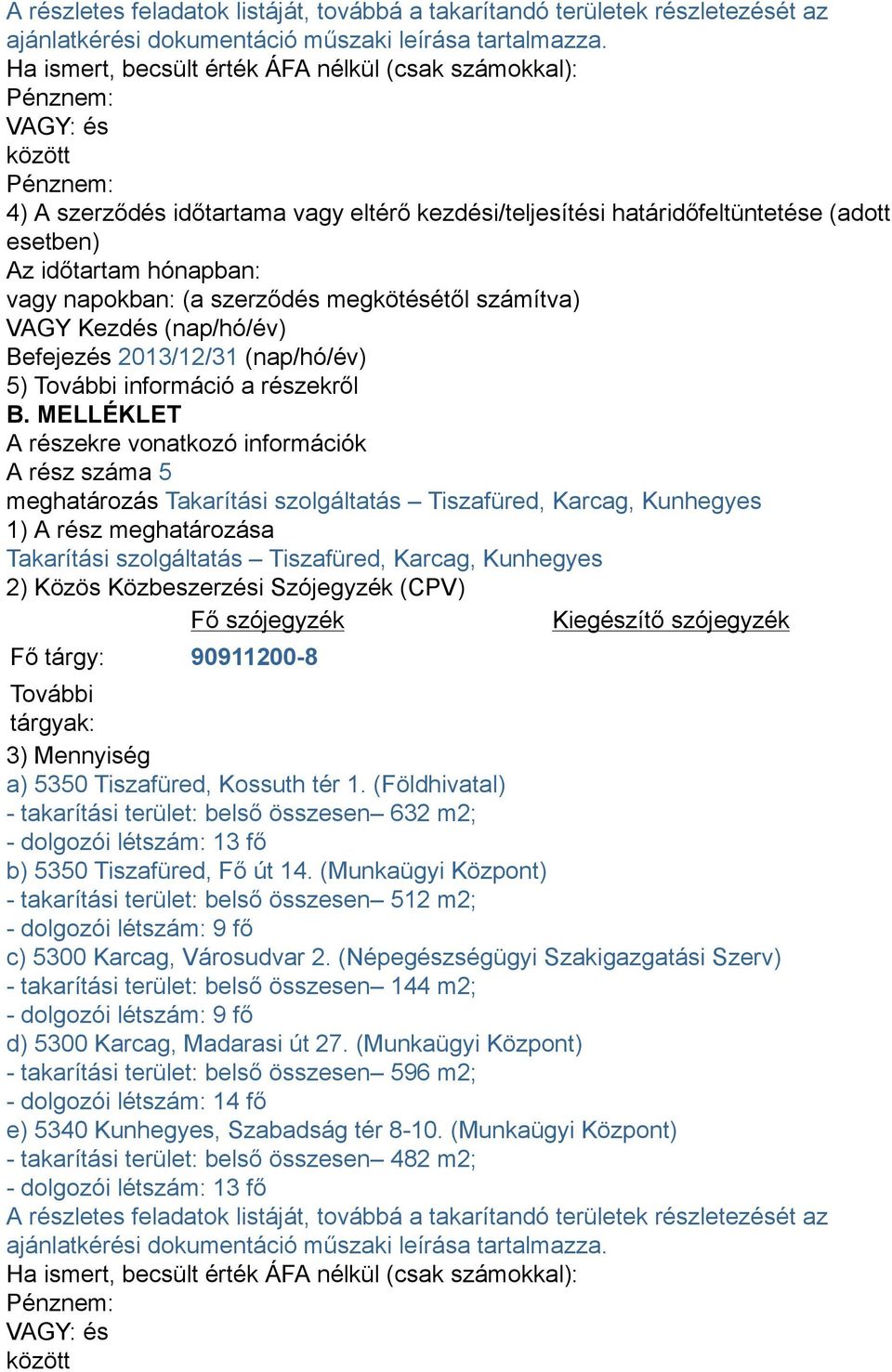 napokban: (a szerződés megkötésétől számítva) VAGY Kezdés (nap/hó/év) Befejezés 2013/12/31 (nap/hó/év) 5) További információ a részekről B.