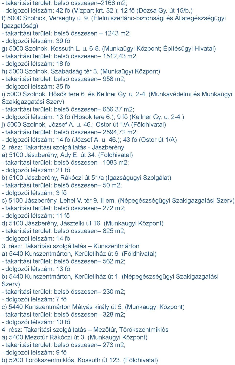 (Munkaügyi Központ; Építésügyi Hivatal) - takarítási terület: belső összesen 1512,43 m2; - dolgozói létszám: 18 fő h) 5000 Szolnok, Szabadság tér 3.