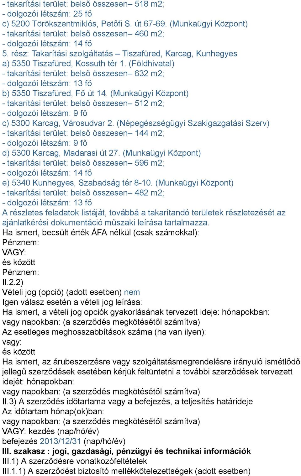 (Földhivatal) - takarítási terület: belső összesen 632 m2; - dolgozói létszám: 13 fő b) 5350 Tiszafüred, Fő út 14.