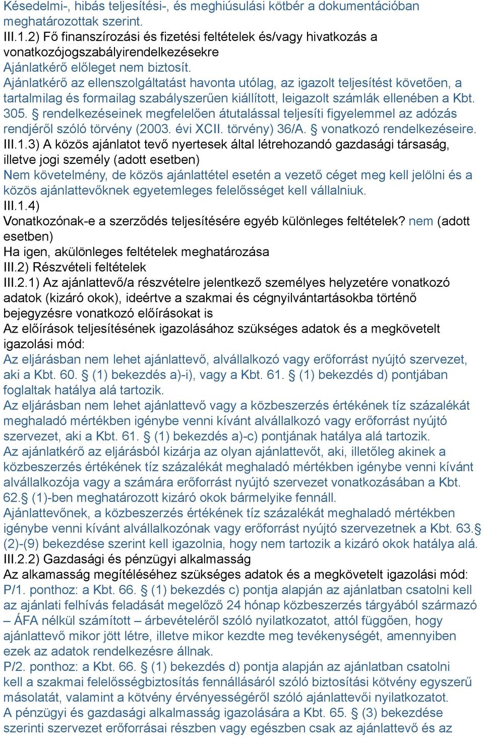 Ajánlatkérő az ellenszolgáltatást havonta utólag, az igazolt teljesítést követően, a tartalmilag és formailag szabályszerűen kiállított, leigazolt számlák ellenében a Kbt. 305.