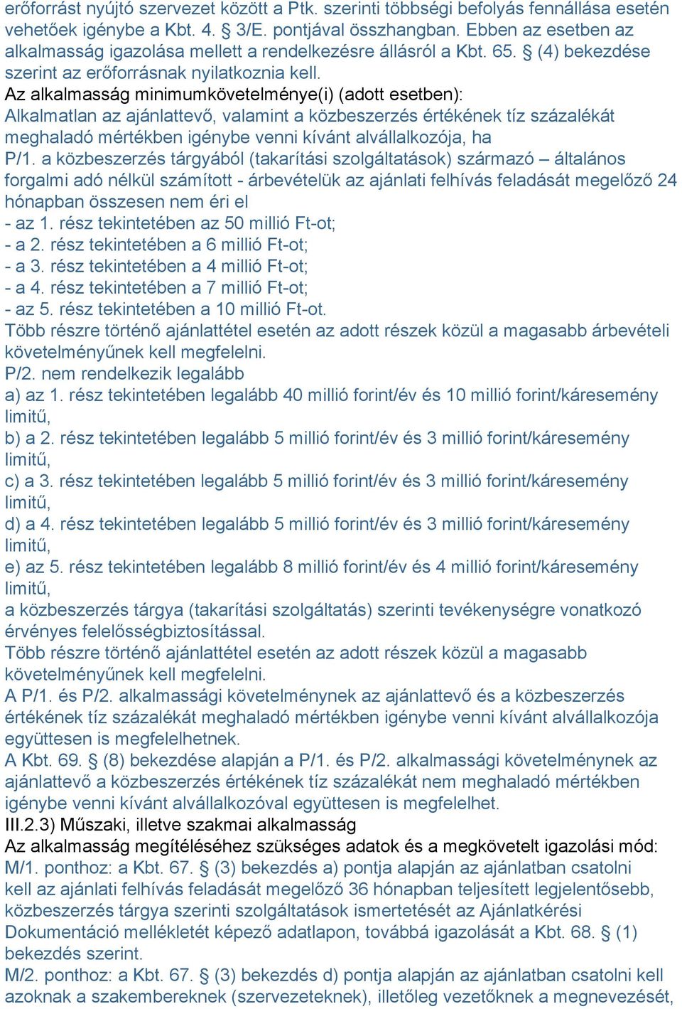 Az alkalmasság minimumkövetelménye(i) (adott esetben): Alkalmatlan az ajánlattevő, valamint a közbeszerzés értékének tíz százalékát meghaladó mértékben igénybe venni kívánt alvállalkozója, ha P/1.