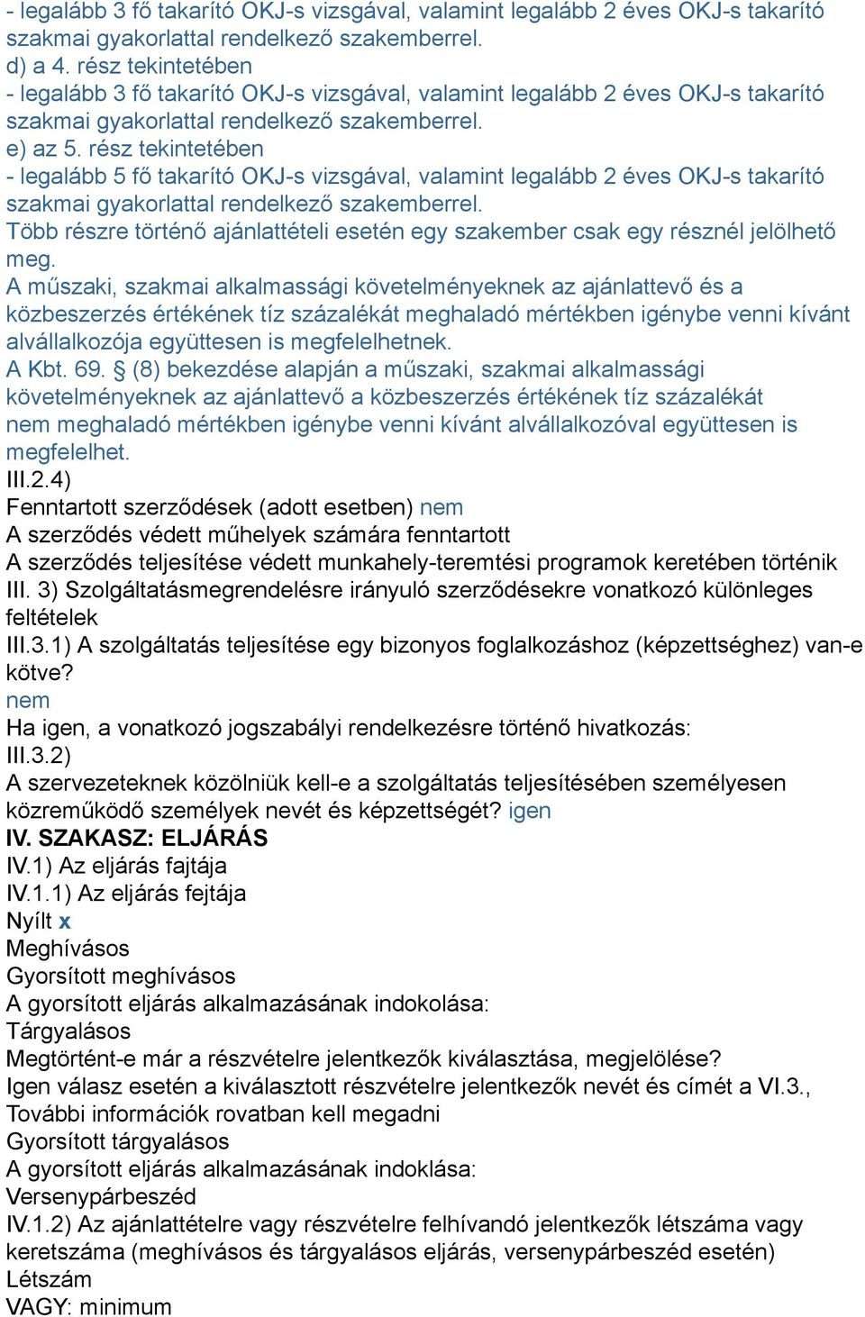 rész tekintetében - legalább 5 fő takarító OKJ-s vizsgával, valamint legalább 2 éves OKJ-s takarító szakmai gyakorlattal rendelkező szakemberrel.