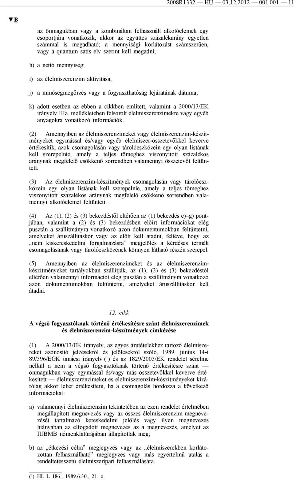 a quantum satis elv szerint kell megadni; h) a nettó mennyiség; i) az élelmiszerenzim aktivitása; j) a minőségmegőrzés vagy a fogyaszthatóság lejáratának dátuma; k) adott esetben az ebben a cikkben