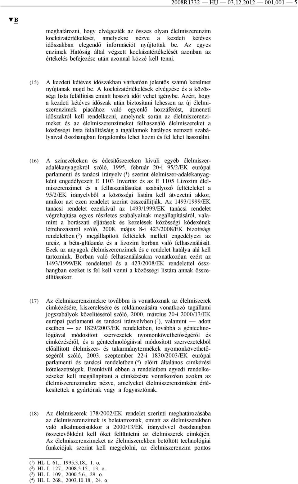 (15) A kezdeti kétéves időszakban várhatóan jelentős számú kérelmet nyújtanak majd be. A kockázatértékelések elvégzése és a közösségi lista felállítása emiatt hosszú időt vehet igénybe.