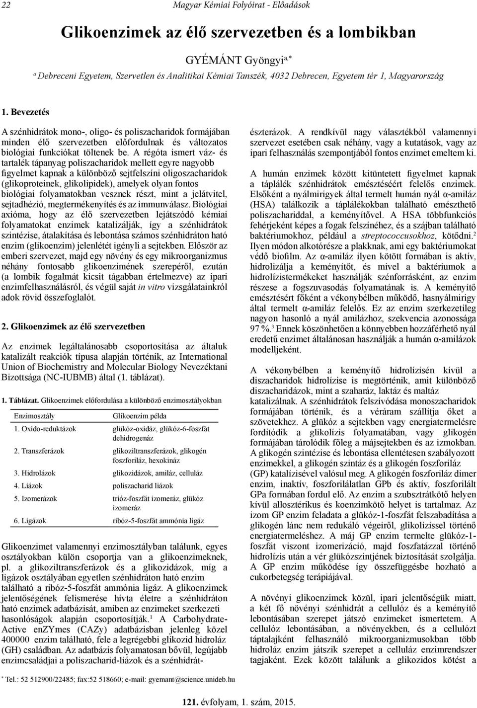 A régóta ismert váz- és tartalék tápanyag poliszacharidok mellett egyre nagyobb igyelmet kapnak a különböző sejtfelszíni oligoszacharidok (glikoproteinek, glikolipidek), amelyek olyan fontos