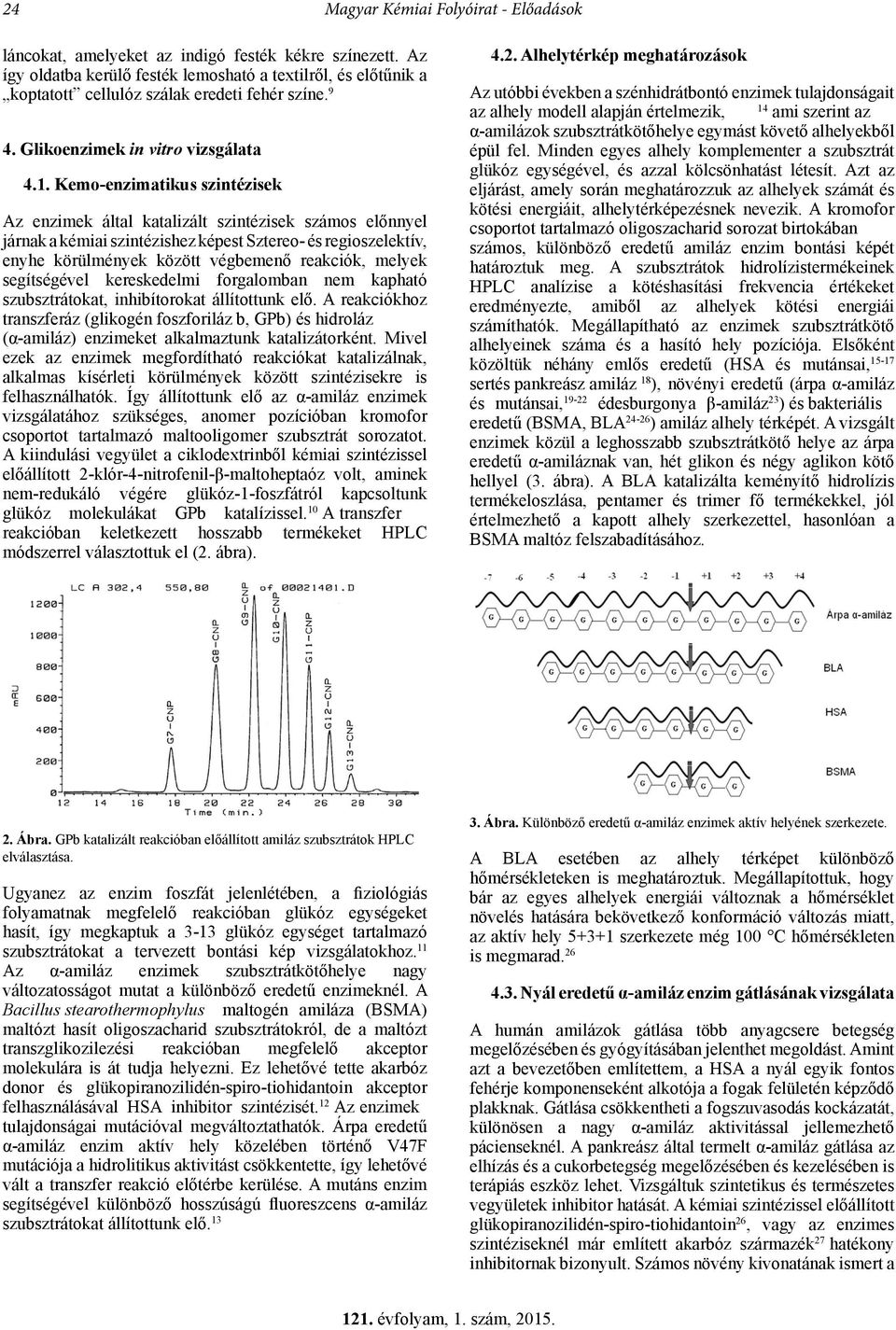 Kemo-enzimatikus szintézisek Az enzimek által katalizált szintézisek számos előnnyel járnak a kémiai szintézishez képest Sztereo- és regioszelektív, enyhe körülmények között végbemenő reakciók,