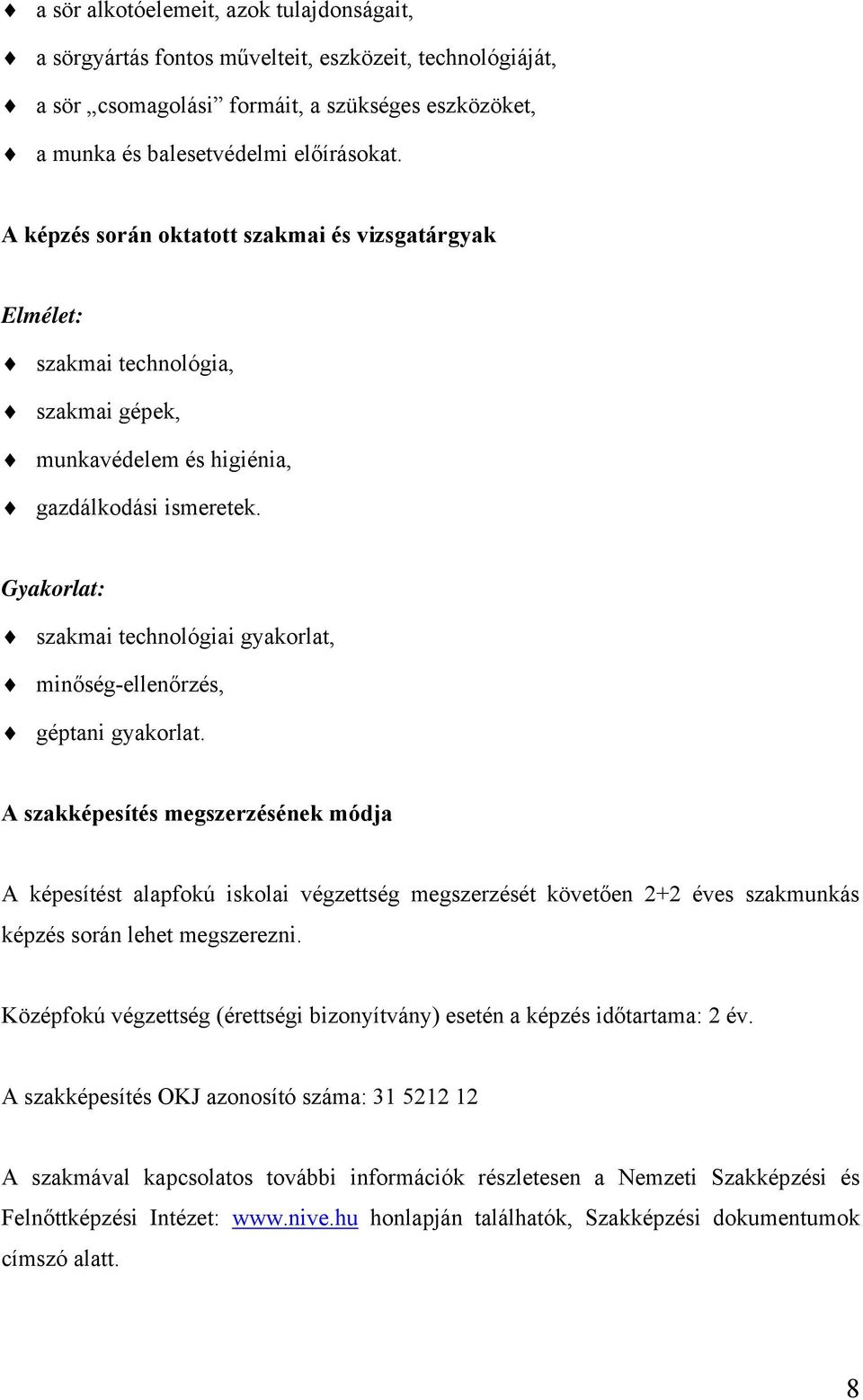 Gyakorlat: szakmai technológiai gyakorlat, minőség-ellenőrzés, géptani gyakorlat.