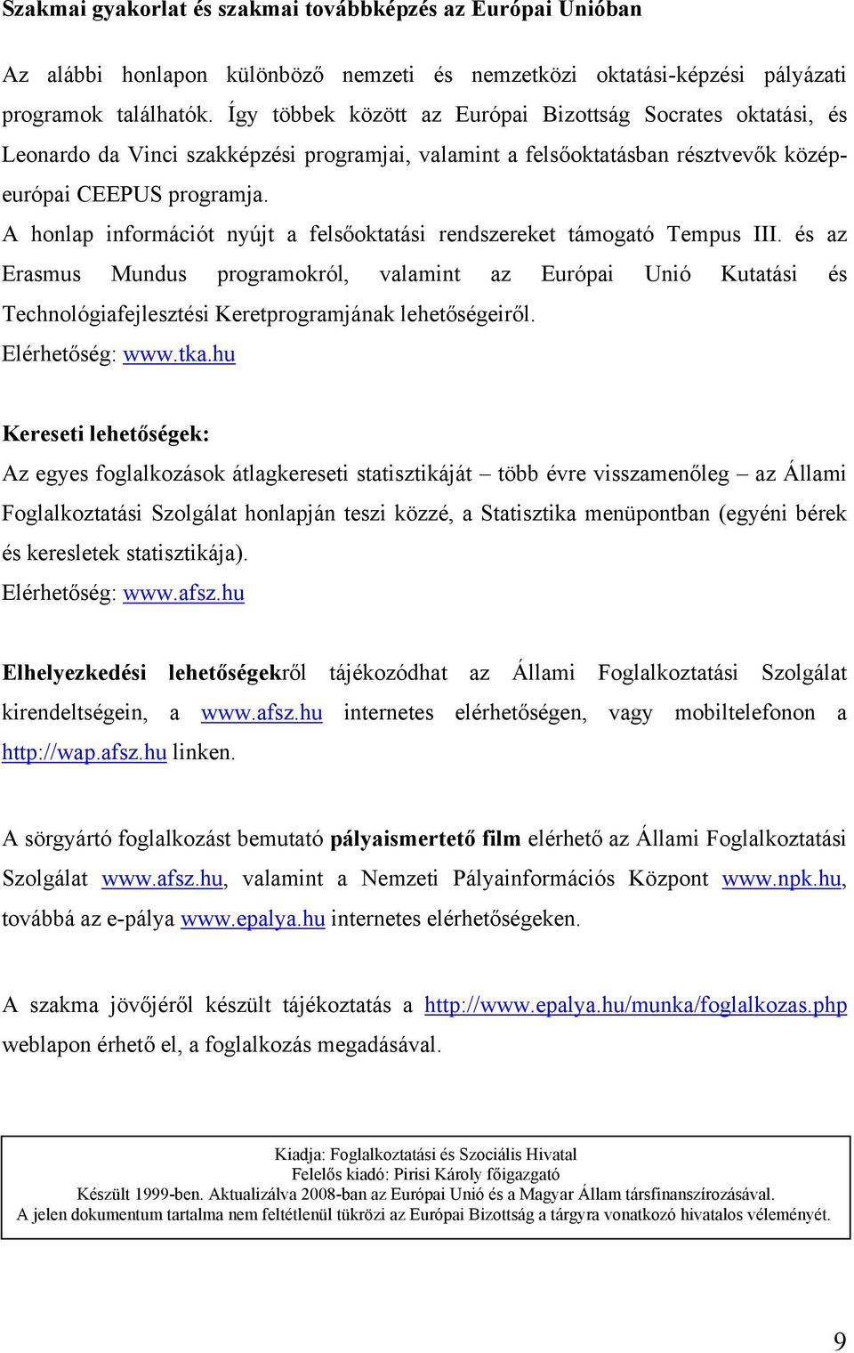 A honlap információt nyújt a felsőoktatási rendszereket támogató Tempus III.