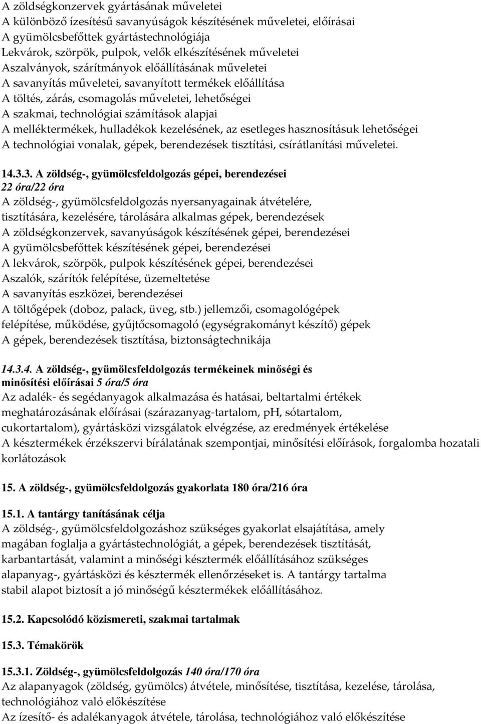 számítások alapjai A melléktermékek, hulladékok kezelésének, az esetleges hasznosításuk lehetőségei A technológiai vonalak, gépek, berendezések tisztítási, csírátlanítási műveletei. 14.3.