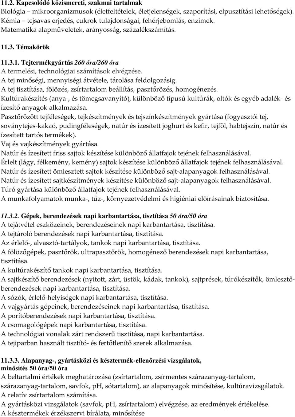 .3. Témakörök 11.3.1. Tejtermékgyártás 260 óra/260 óra A termelési, technológiai számítások elvégzése. A tej minőségi, mennyiségi átvétele, tárolása feldolgozásig.