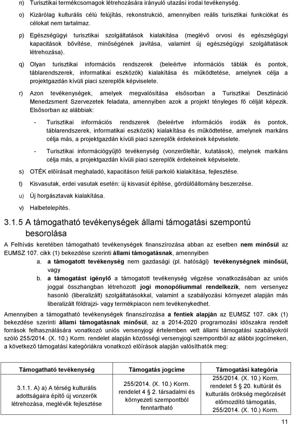 p) Egészségügyi turisztikai szolgáltatások kialakítása (meglévő orvosi és egészségügyi kapacitások bővítése, minőségének javítása, valamint új egészségügyi szolgáltatások létrehozása).