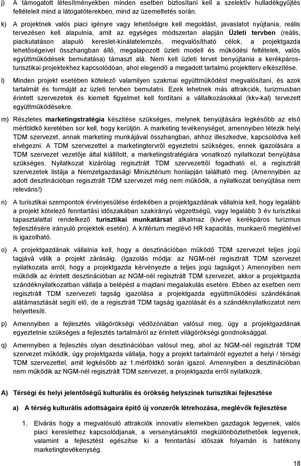 alapuló kereslet-kínálatelemzés, megvalósítható célok, a projektgazda lehetőségeivel összhangban álló, megalapozott üzleti modell és működési feltételek, valós együttműködések bemutatása) támaszt alá.