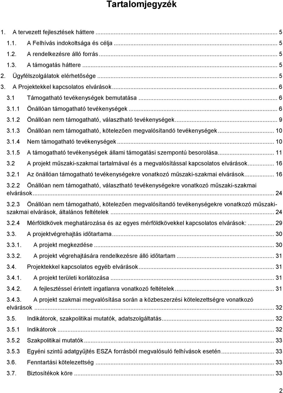 .. 9 3.1.3 Önállóan nem támogatható, kötelezően megvalósítandó tevékenységek... 10 3.1.4 Nem támogatható tevékenységek... 10 3.1.5 A támogatható tevékenységek állami támogatási szempontú besorolása.