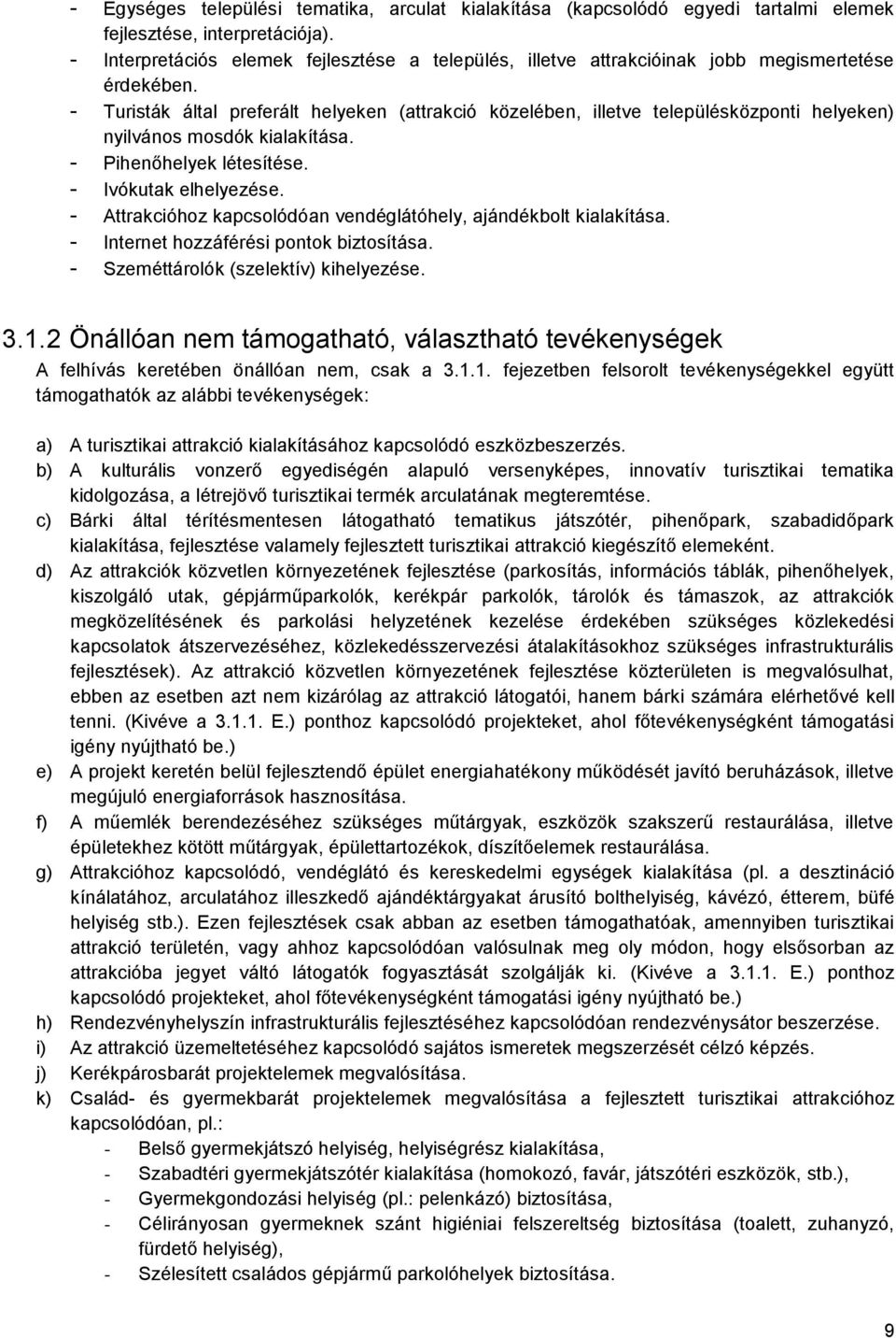 - Turisták által preferált helyeken (attrakció közelében, illetve településközponti helyeken) nyilvános mosdók kialakítása. - Pihenőhelyek létesítése. - Ivókutak elhelyezése.