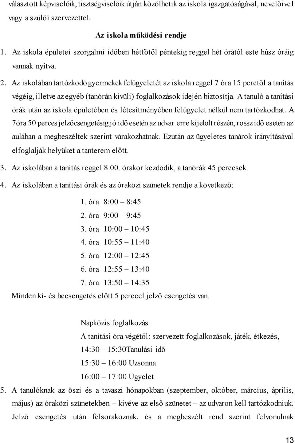 Az iskolában tartózkodó gyermekek felügyeletét az iskola reggel 7 óra 15 perctől a tanítás végéig, illetve az egyéb (tanórán kívüli) foglalkozások idején biztosítja.