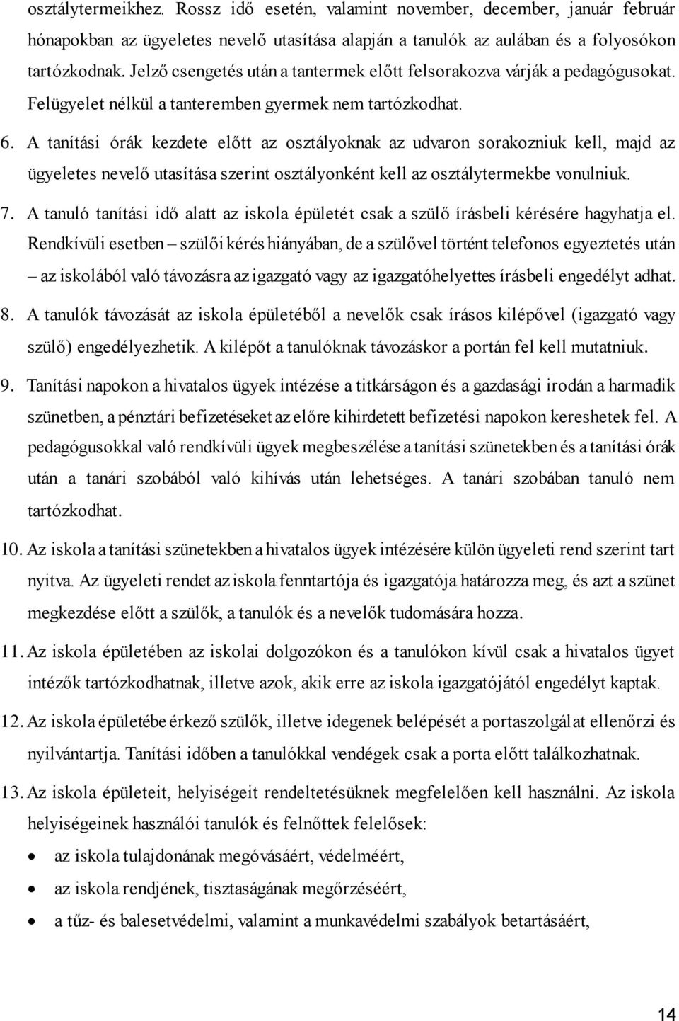 A tanítási órák kezdete előtt az osztályoknak az udvaron sorakozniuk kell, majd az ügyeletes nevelő utasítása szerint osztályonként kell az osztálytermekbe vonulniuk. 7.