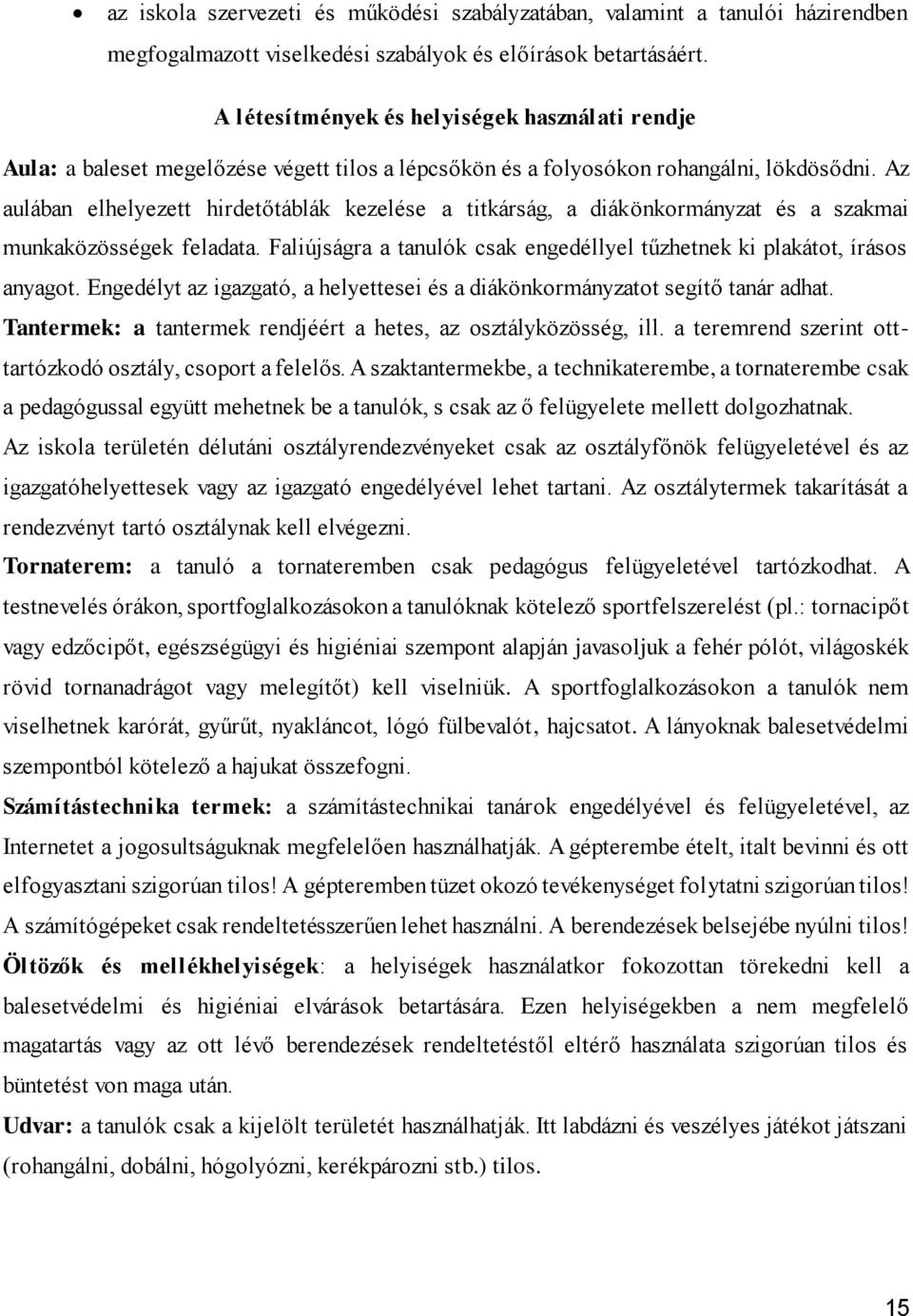 Az aulában elhelyezett hirdetőtáblák kezelése a titkárság, a diákönkormányzat és a szakmai munkaközösségek feladata. Faliújságra a tanulók csak engedéllyel tűzhetnek ki plakátot, írásos anyagot.
