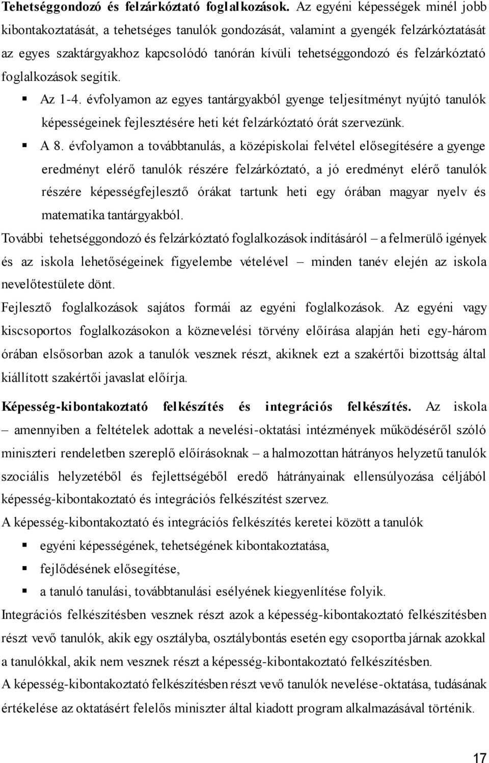 felzárkóztató foglalkozások segítik. Az 1-4. évfolyamon az egyes tantárgyakból gyenge teljesítményt nyújtó tanulók képességeinek fejlesztésére heti két felzárkóztató órát szervezünk. A 8.