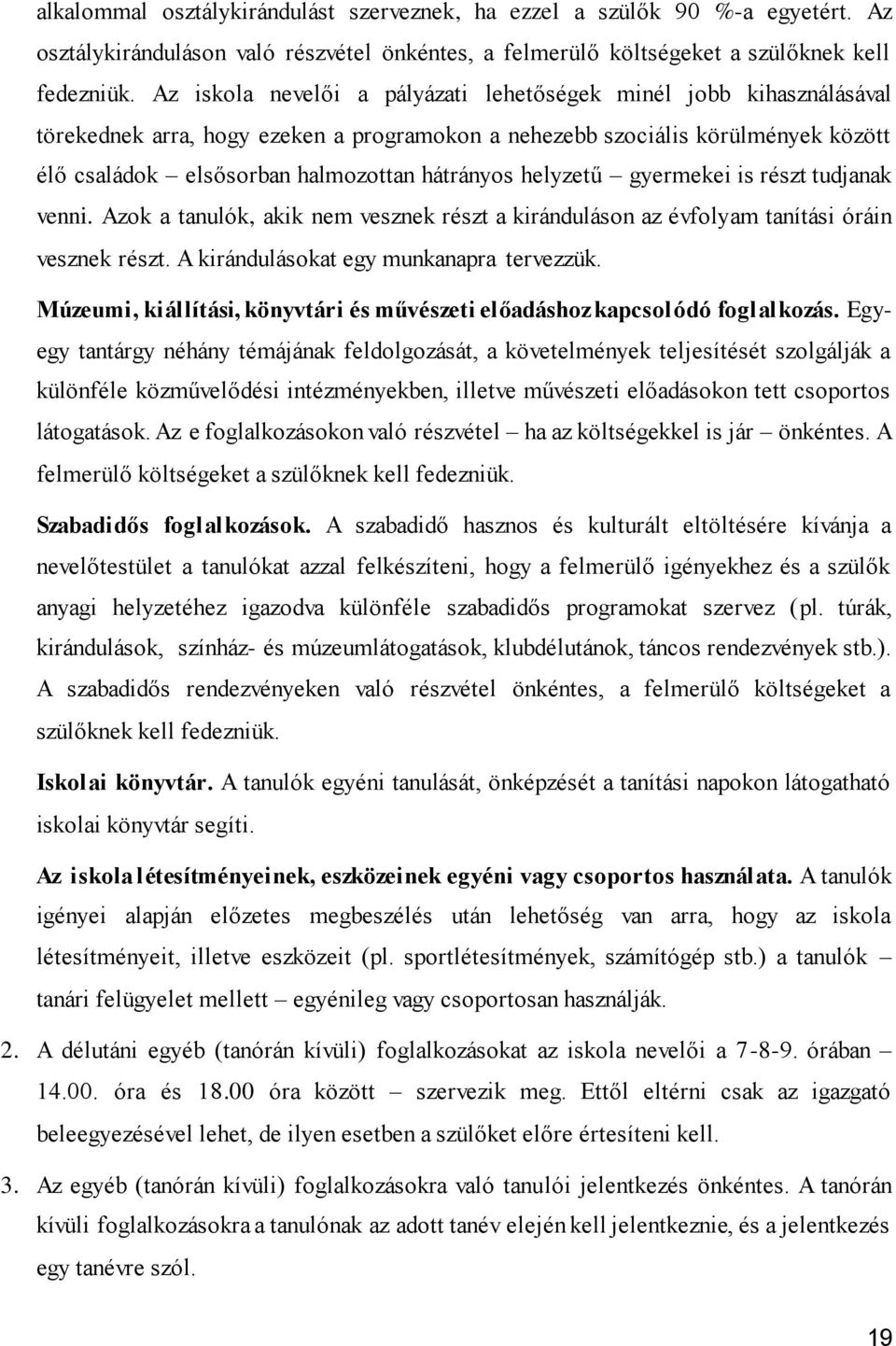 helyzetű gyermekei is részt tudjanak venni. Azok a tanulók, akik nem vesznek részt a kiránduláson az évfolyam tanítási óráin vesznek részt. A kirándulásokat egy munkanapra tervezzük.