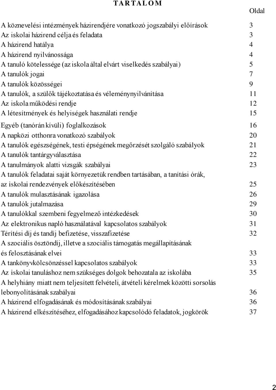 helyiségek használati rendje 15 Egyéb (tanórán kívüli) foglalkozások 16 A napközi otthonra vonatkozó szabályok 20 A tanulók egészségének, testi épségének megőrzését szolgáló szabályok 21 A tanulók