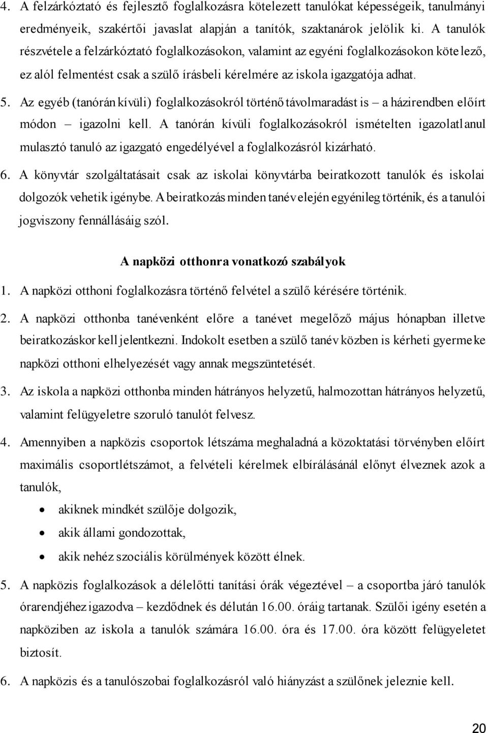 Az egyéb (tanórán kívüli) foglalkozásokról történő távolmaradást is a házirendben előírt módon igazolni kell.
