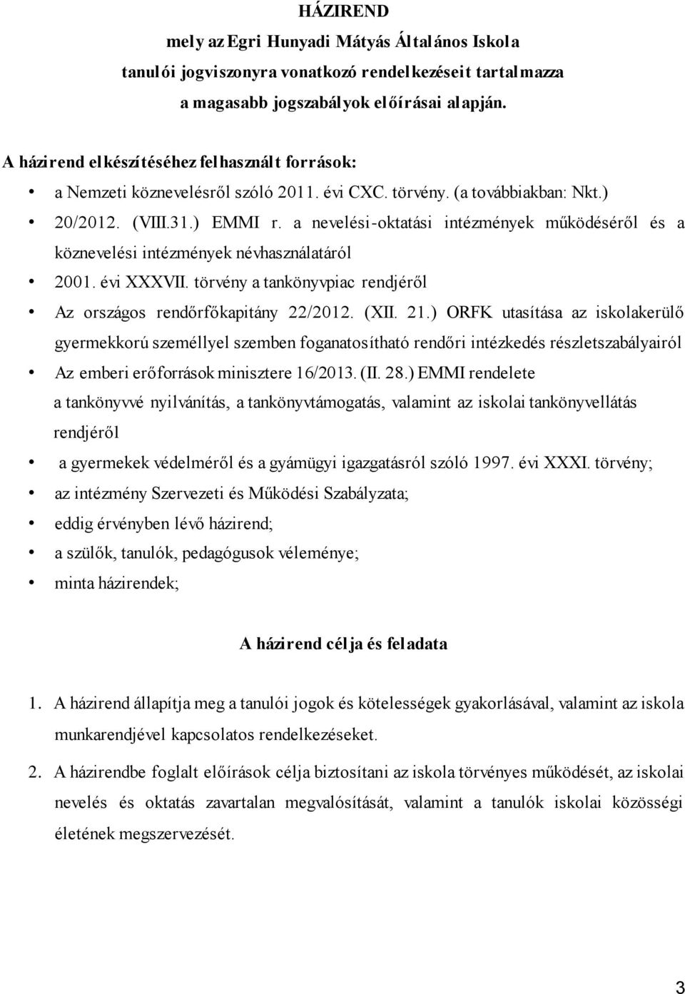 a nevelési-oktatási intézmények működéséről és a köznevelési intézmények névhasználatáról 2001. évi XXXVII. törvény a tankönyvpiac rendjéről Az országos rendőrfőkapitány 22/2012. (XII. 21.