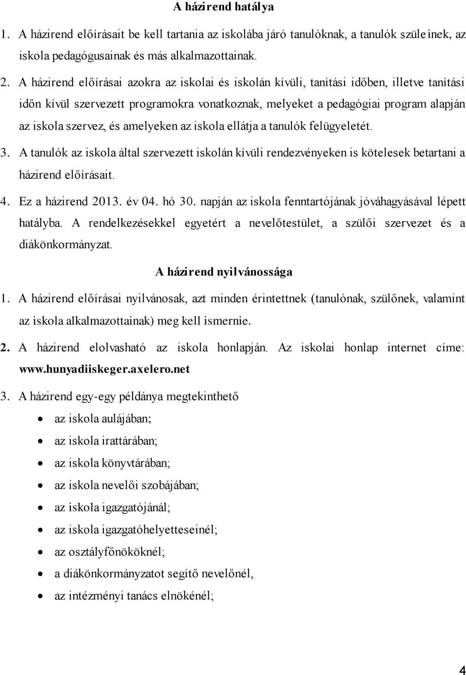 amelyeken az iskola ellátja a tanulók felügyeletét. 3. A tanulók az iskola által szervezett iskolán kívüli rendezvényeken is kötelesek betartani a házirend előírásait. 4. Ez a házirend 2013. év 04.